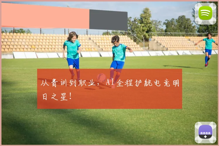 从青训到职业，AI全程护航电竞明日之星！