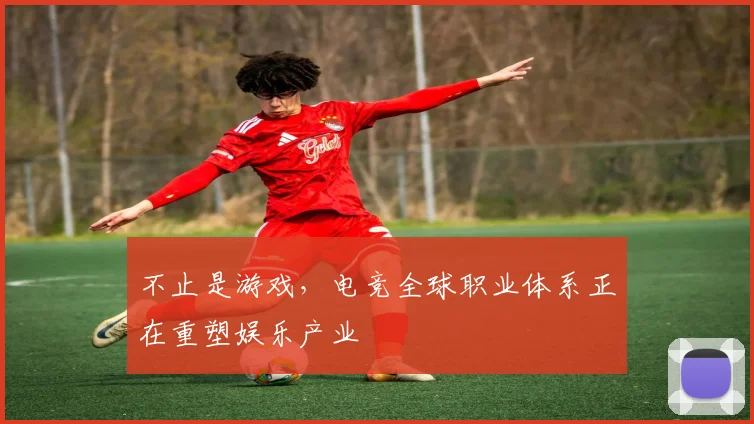 不止是游戏，电竞全球职业体系正在重塑娱乐产业