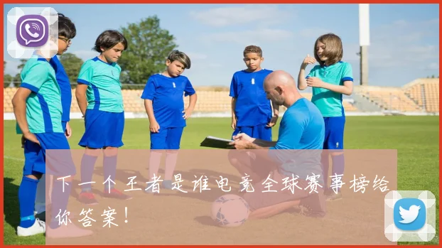 下一个王者是谁电竞全球赛事榜给你答案！