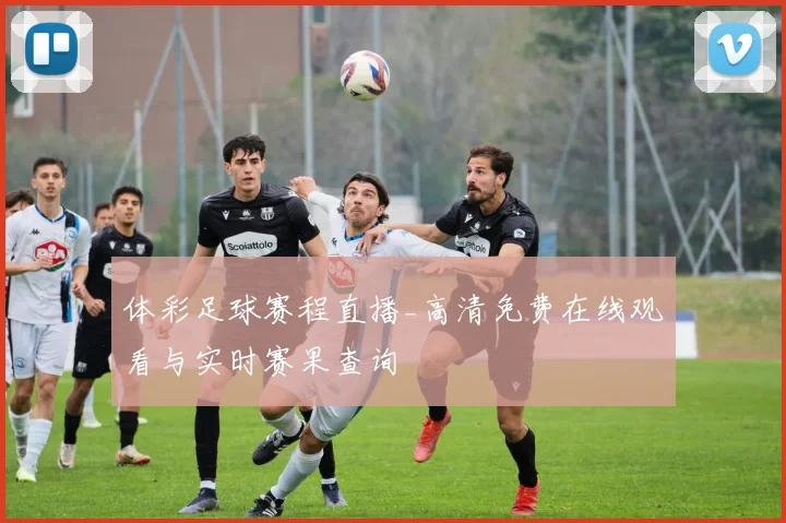 体彩足球赛程直播_高清免费在线观看与实时赛果查询