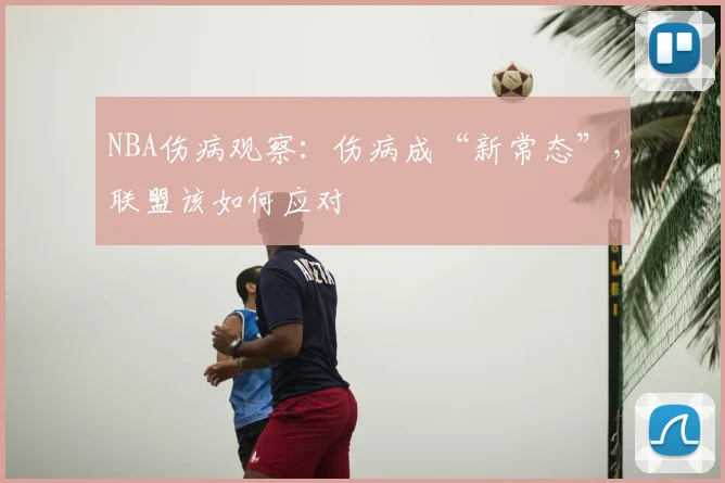NBA伤病观察：伤病成“新常态”，联盟该如何应对